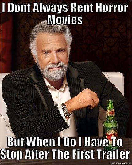 I DONT ALWAYS RENT HORROR MOVIES BUT WHEN I DO I HAVE TO STOP AFTER THE FIRST TRAILER The Most Interesting Man In The World