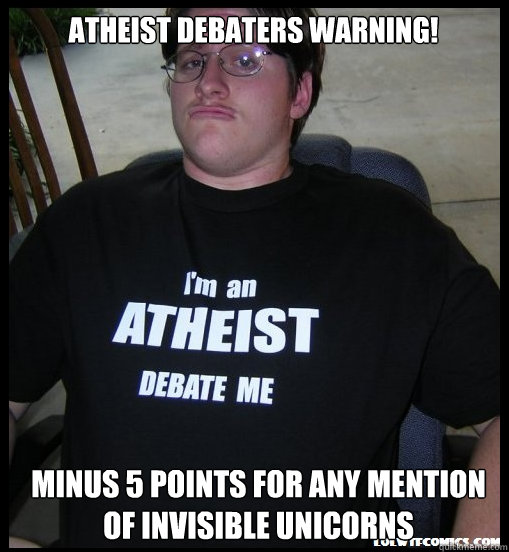 Atheist debaters warning! Minus 5 points for any mention of invisible unicorns - Atheist debaters warning! Minus 5 points for any mention of invisible unicorns  Scumbag Atheist