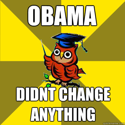 OBAMA DIDNT CHANGE ANYTHING  Observational Owl