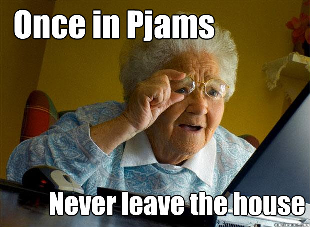 Once in Pjams Never leave the house - Once in Pjams Never leave the house  Grandma finds the Internet