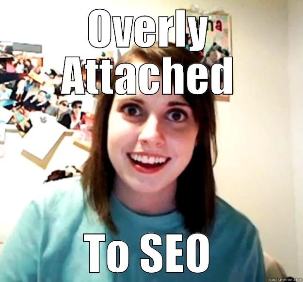 OVERLY ATTACHED TO SEO Overly Attached Girlfriend