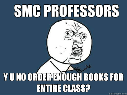 SMC Professors y u no order enough books for entire class?  Y U No