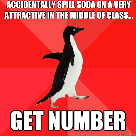 Accidentally spill soda on a very attractive in the middle of class... get number  Socially Awesome Penguin