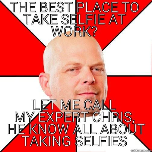 THE BEST PLACE TO TAKE SELFIE AT WORK? LET ME CALL MY EXPERT CHRIS,  HE KNOW ALL ABOUT TAKING SELFIES Pawn Star