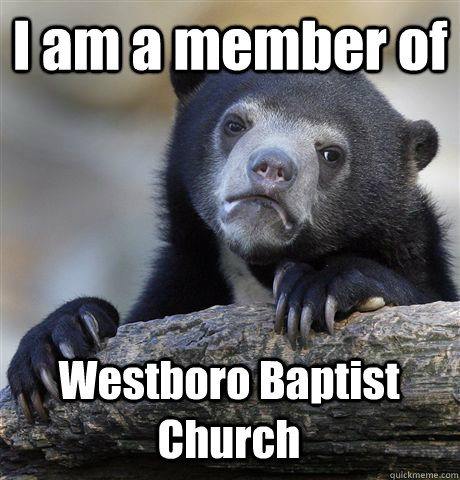 I am a member of Westboro Baptist Church - I am a member of Westboro Baptist Church  Confession Bear