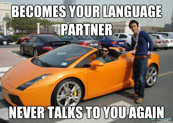 becomes your language partner never talks to you again  Scumbag International Student