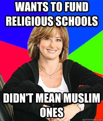 Wants to fund religious schools Didn't mean Muslim ones  Sheltering Suburban Mom