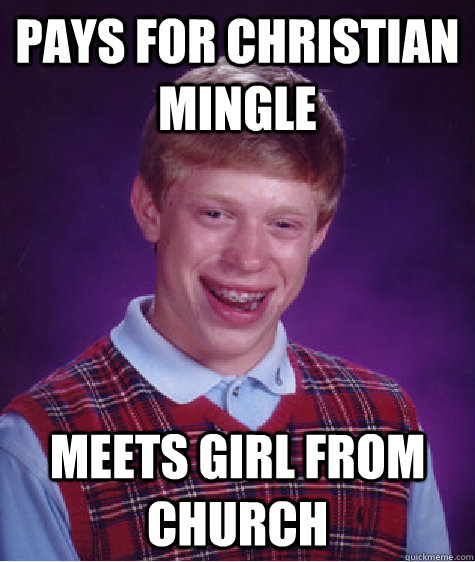 Pays for Christian Mingle meets girl from church  Bad Luck Brian