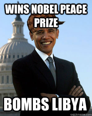 wins nobel peace prize bombs libya - wins nobel peace prize bombs libya  Scumbag Obama