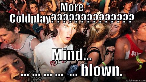 MORE COLDPLAY?????????????? MIND... ... ... ... ...  ... BLOWN. Sudden Clarity Clarence