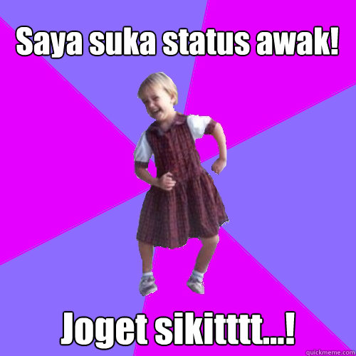 Saya suka status awak! Joget sikitttt...!  Socially awesome kindergartener