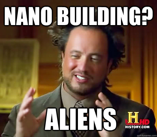 Nano building?  Aliens  Ancient Aliens