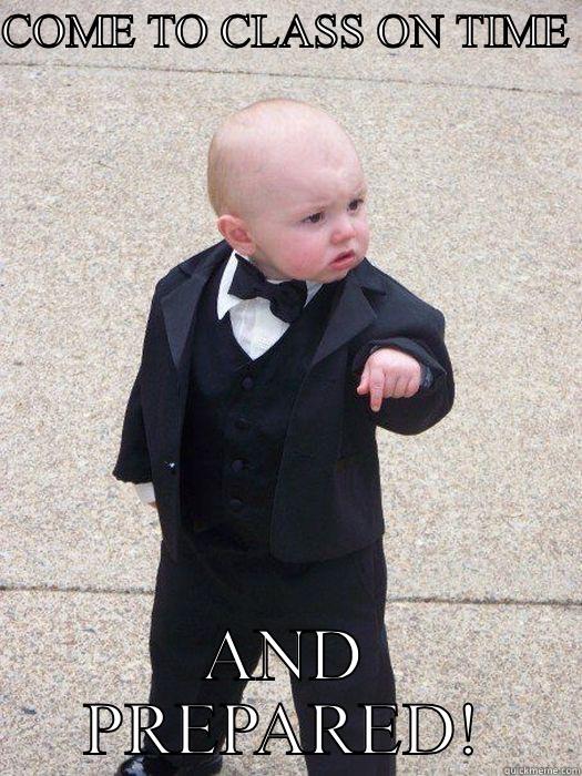 Be prepared  - COME TO CLASS ON TIME  AND PREPARED! Baby Godfather