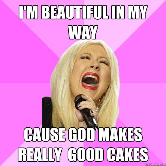 i'm beautiful in my way cause god makes really  good cakes  Wrong Lyrics Christina