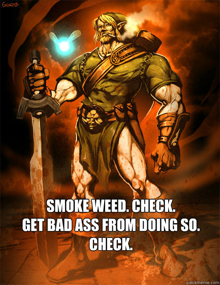 smoke weed. check.
get bad ass from doing so. check. - smoke weed. check.
get bad ass from doing so. check.  link and weed