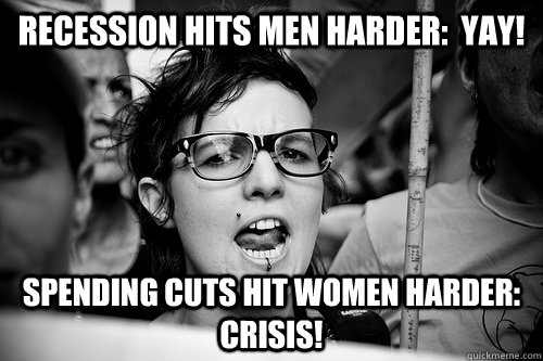 Recession hits men harder:  yay! Spending cuts hit women harder:  crisis!  Hypocrite Feminist