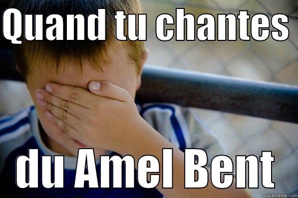 QUAND TU CHANTES  DU AMEL BENT Confession kid