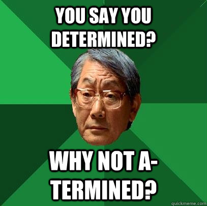 you say you determined? why not a-termined?  High Expectations Asian Father