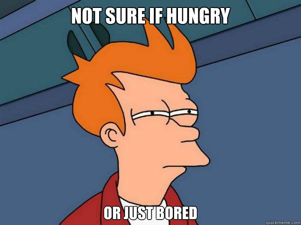 Not sure if hungry Or just bored  Futurama Fry