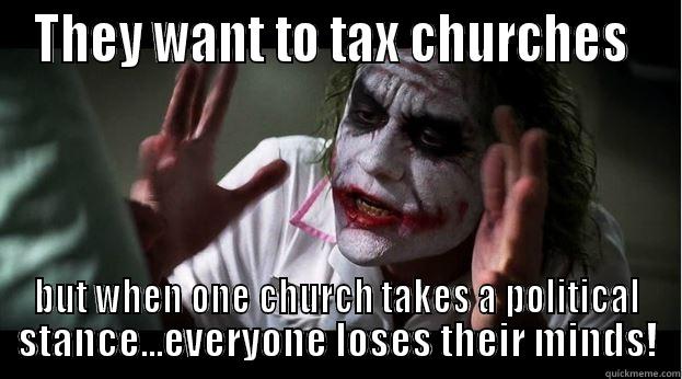 THEY WANT TO TAX CHURCHES  BUT WHEN ONE CHURCH TAKES A POLITICAL STANCE...EVERYONE LOSES THEIR MINDS! Joker Mind Loss