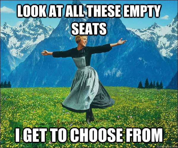 Look at all these empty seats i get to choose from - Look at all these empty seats i get to choose from  Sound of Music