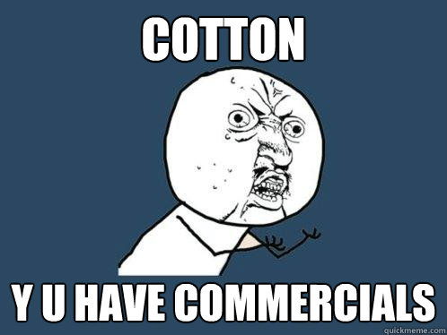 cotton y u have commercials  Y U No