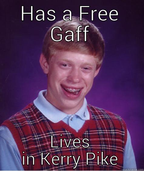 HAS A FREE GAFF LIVES IN KERRY PIKE Bad Luck Brian