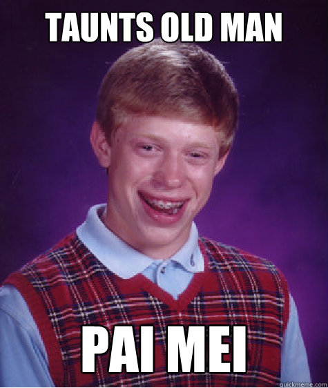 taunts old man PAI MEI  Bad Luck Brian