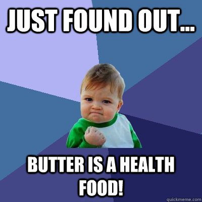 Just found out... Butter is a health food!  Success Kid