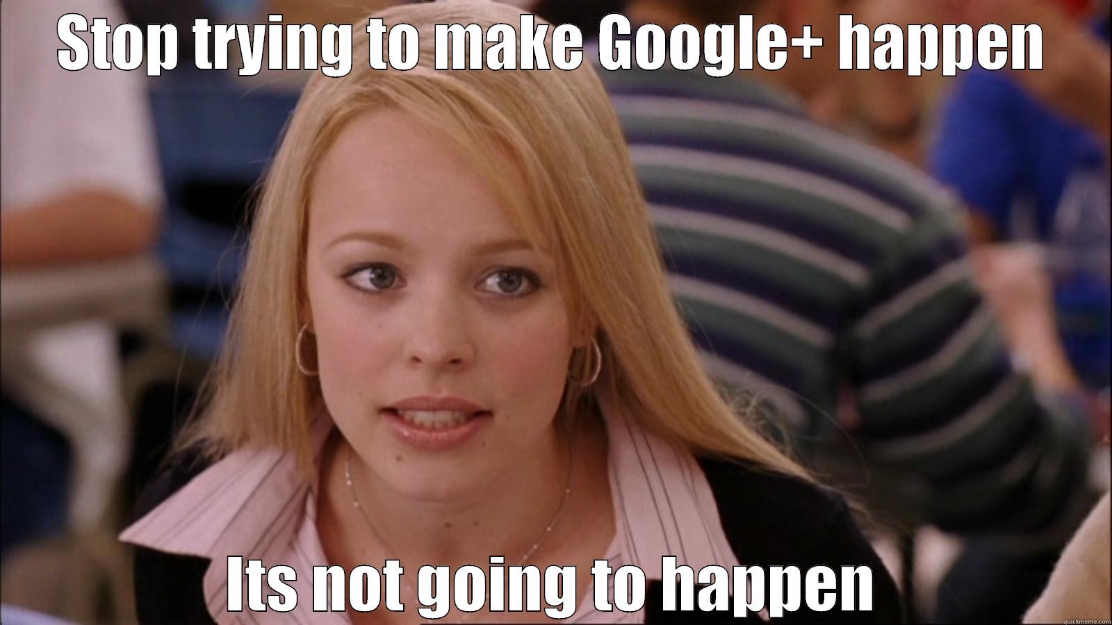 STOP TRYING TO MAKE GOOGLE+ HAPPEN ITS NOT GOING TO HAPPEN Misc