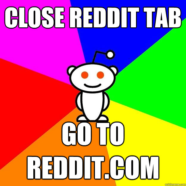 Close reddit tab go to reddit.com  Reddit Alien