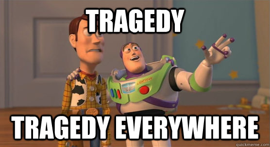 Tragedy Tragedy everywhere - Tragedy Tragedy everywhere  Toy Story Everywhere