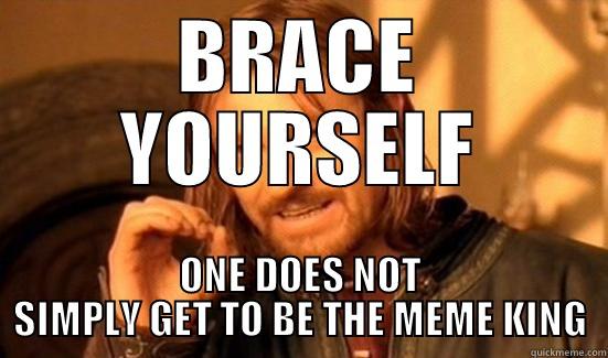 BRACE YOURSELF ONE DOES NOT SIMPLY GET TO BE THE MEME KING Boromir