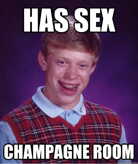 has sex champagne room  Bad Luck Brian