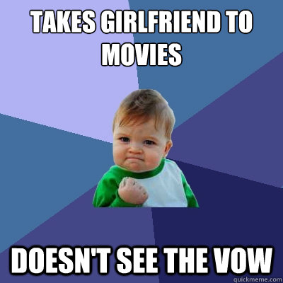 Takes girlfriend to movies doesn't see the vow  Success Kid