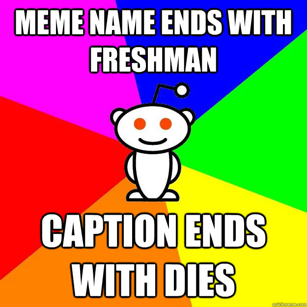 Meme name ends with freshman Caption ends with Dies  Reddit Alien