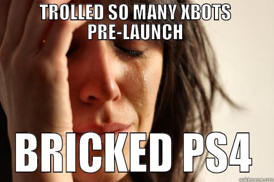 TROLLED SO MANY XBOTS PRE-LAUNCH BRICKED PS4 First World Problems