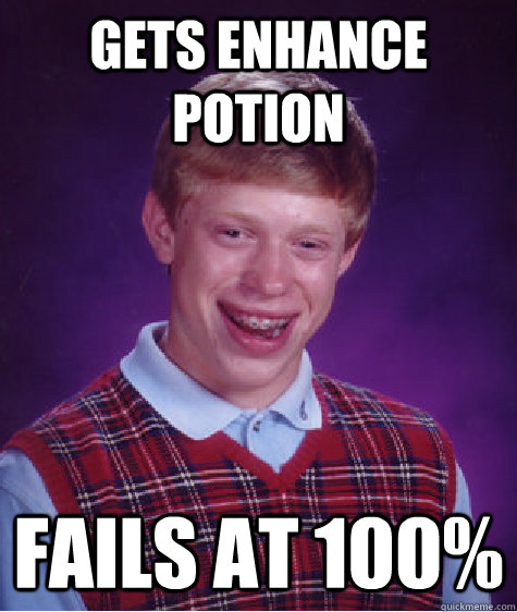 gets enhance potion fails at 100%  Bad Luck Brian