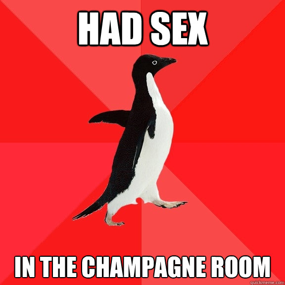 Had Sex In the champagne Room  Socially Awesome Penguin