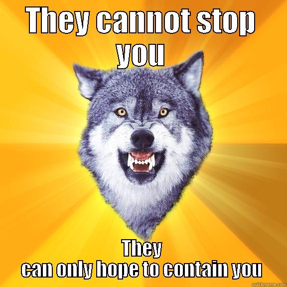 THEY CANNOT STOP YOU THEY CAN ONLY HOPE TO CONTAIN YOU Courage Wolf