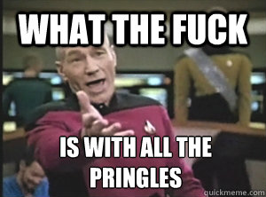 What the Fuck  is with all the pringles  Annoyed Picard