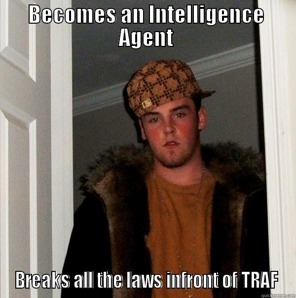 Intelligence Retard - BECOMES AN INTELLIGENCE AGENT BREAKS ALL THE LAWS INFRONT OF TRAF Scumbag Steve