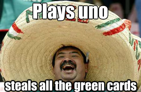 Plays uno steals all the green cards  Merry mexican