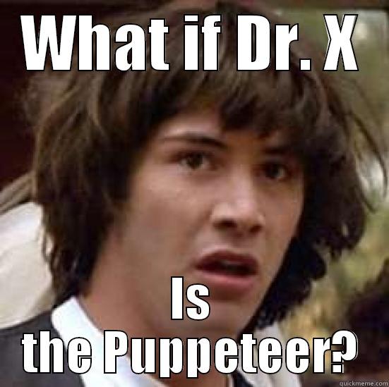 Dr. X - WHAT IF DR. X IS THE PUPPETEER? conspiracy keanu