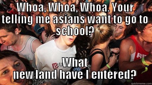 Asains loving school? - WHOA, WHOA, WHOA. YOUR TELLING ME ASIANS WANT TO GO TO SCHOOL? WHAT NEW LAND HAVE I ENTERED? Sudden Clarity Clarence