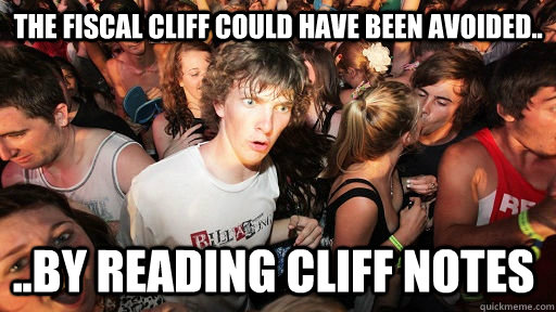 The Fiscal Cliff could have been avoided.. ..by reading Cliff Notes  - The Fiscal Cliff could have been avoided.. ..by reading Cliff Notes   Sudden Clarity Clarence