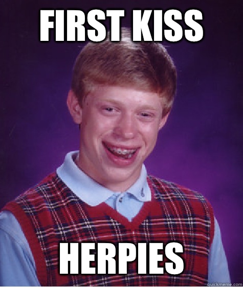 First kiss Herpies  Bad Luck Brian