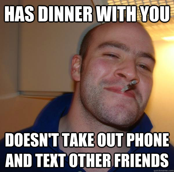 Has Dinner with you Doesn't Take Out Phone and Text Other Friends - Has Dinner with you Doesn't Take Out Phone and Text Other Friends  Misc