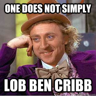 One does not simply lob ben cribb  Condescending Wonka