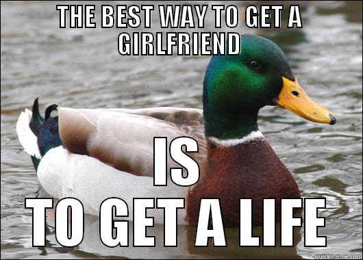 THE BEST WAY TO GET A GIRLFRIEND IS TO GET A LIFE Actual Advice Mallard